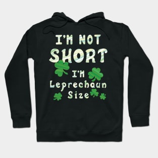 I'm Not Short I'm Leprechaun Size - Funny St. Patrick's Day Hoodie